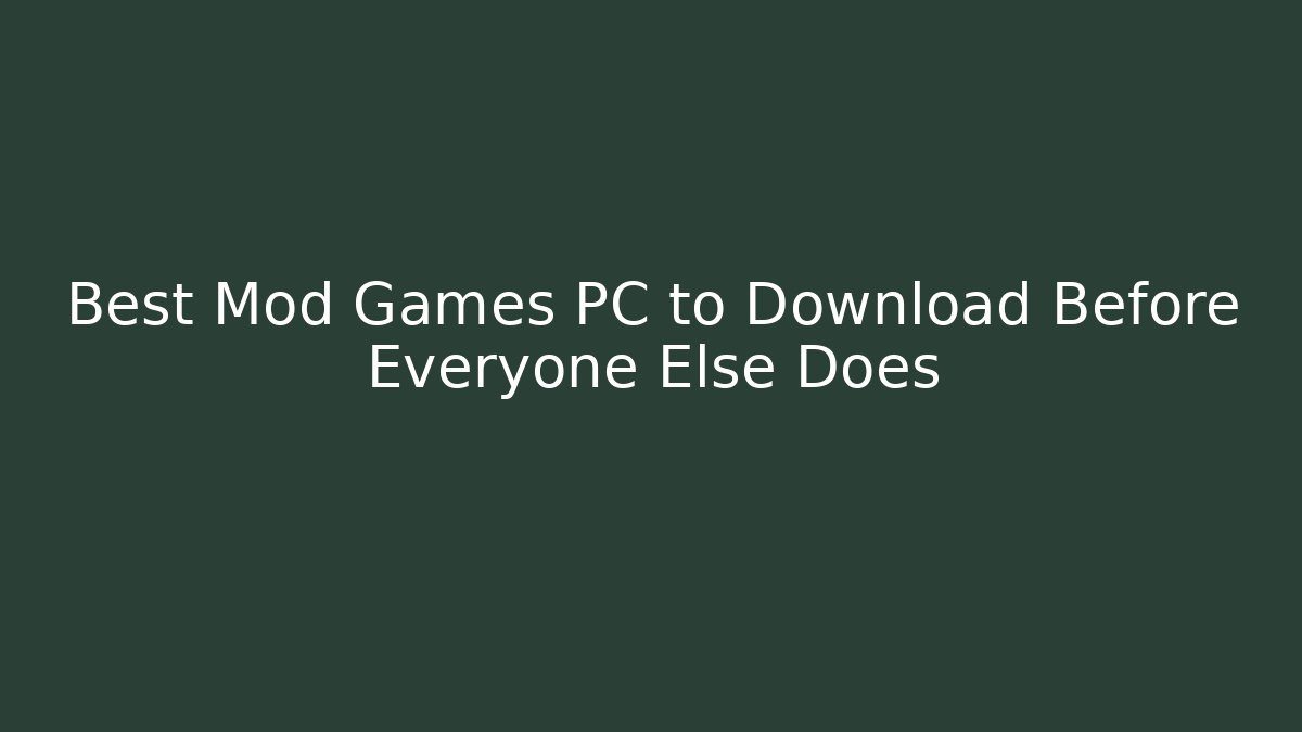 Best Mod Games PC to Download Before Everyone Else Does