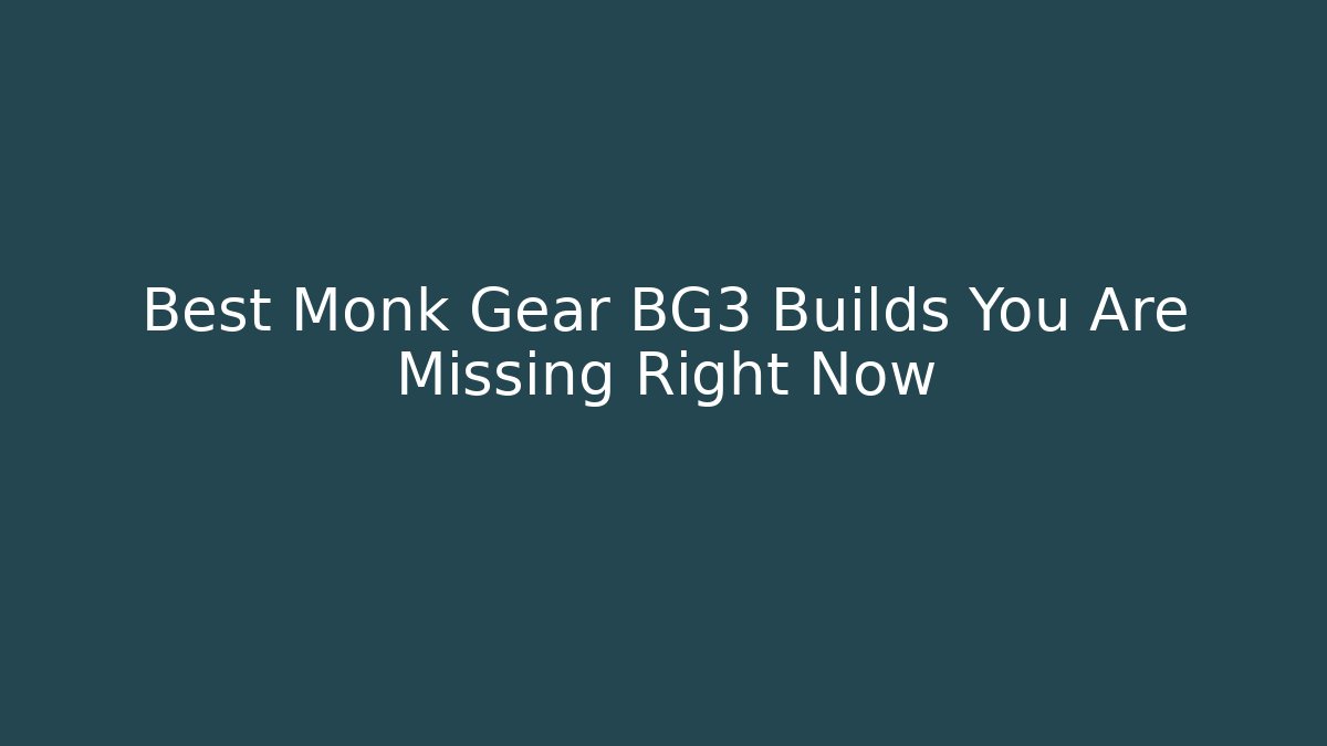 Best Monk Gear BG3 Builds You Are Missing Right Now - Critter Realm