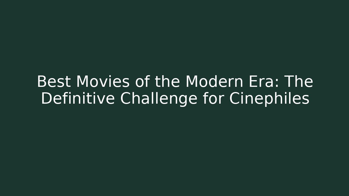 Best Movies of the Modern Era: The Definitive Challenge for Cinephiles