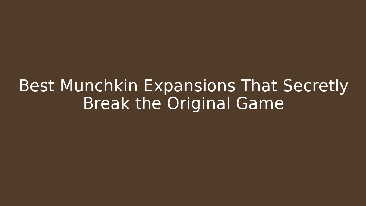 Best Munchkin Expansions That Secretly Break the Original Game