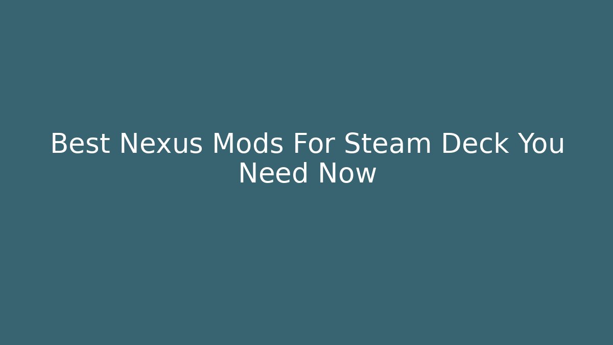 Best Nexus Mods For Steam Deck You Need Now - Critter Realm