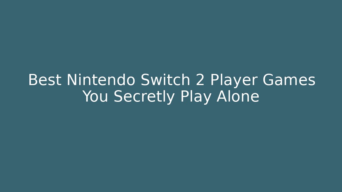 Best Nintendo Switch 2 Player Games You Secretly Play Alone