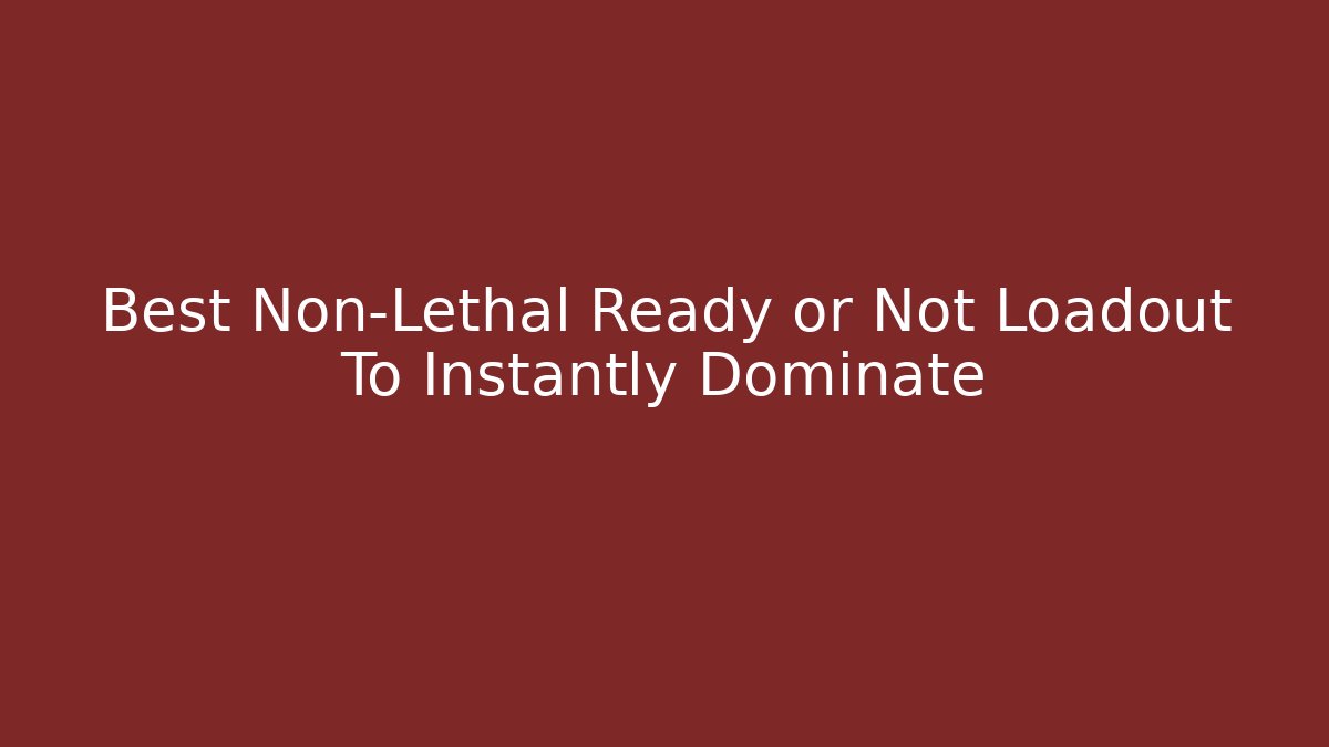 Best Non-Lethal Ready or Not Loadout To Instantly Dominate
