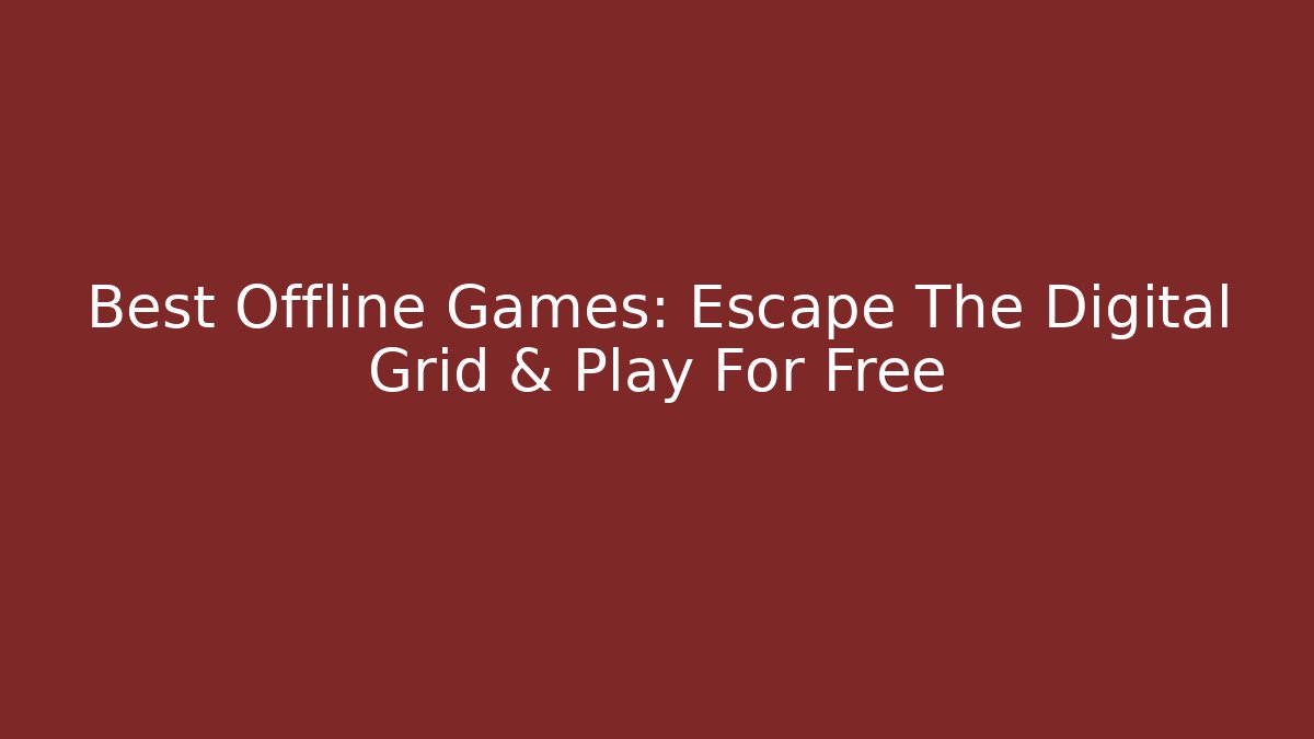 Best Offline Games: Escape The Digital Grid & Play For Free