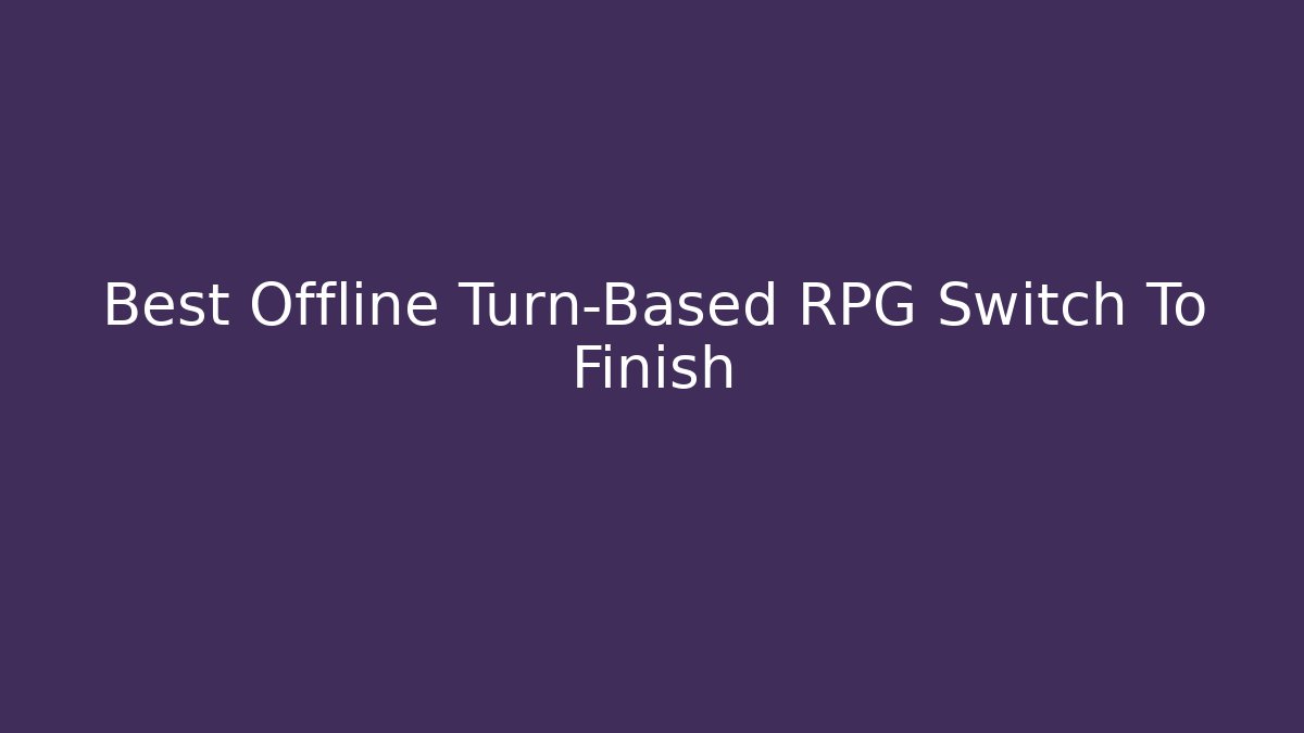 Best Offline Turn-Based RPG Switch To Finish