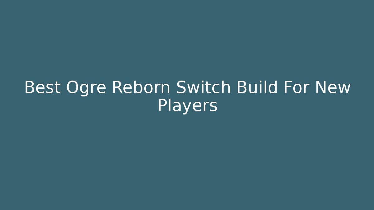 Best Ogre Reborn Switch Build For New Players