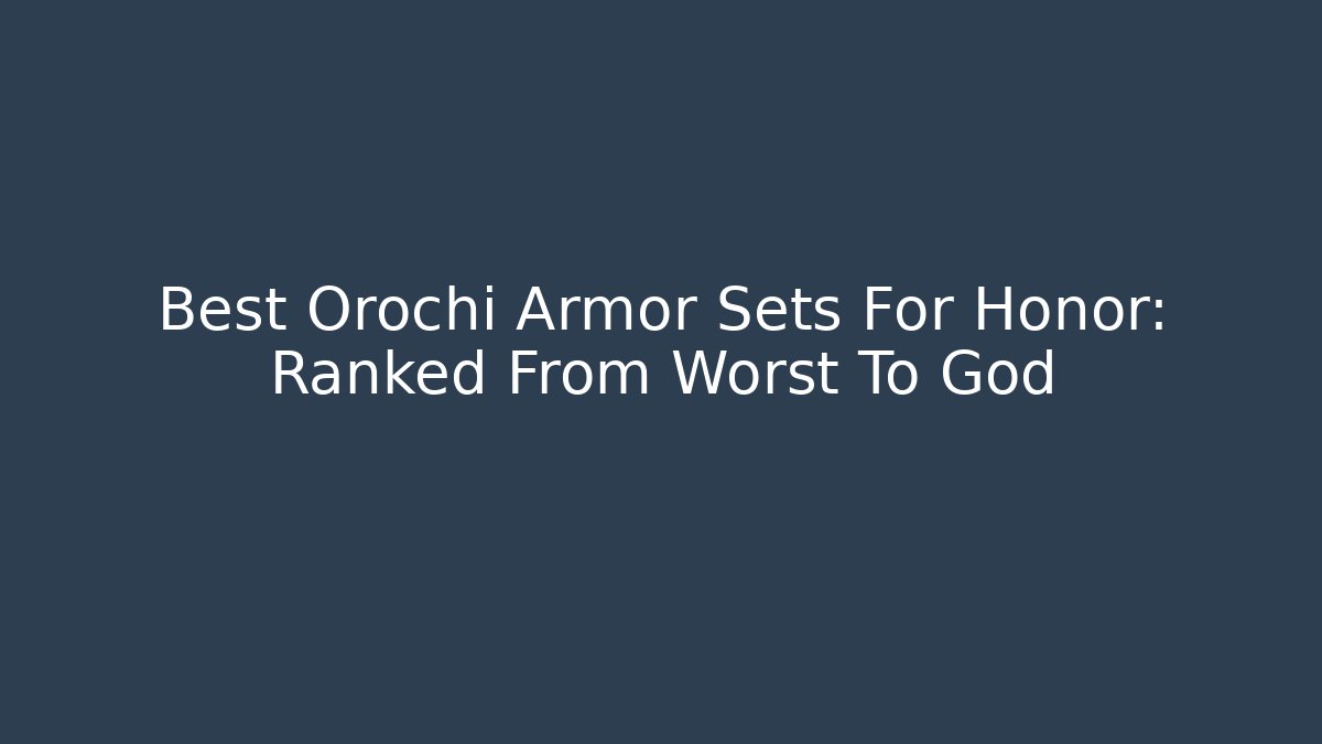 Best Orochi Armor Sets For Honor: Ranked From Worst To God - Critter Realm