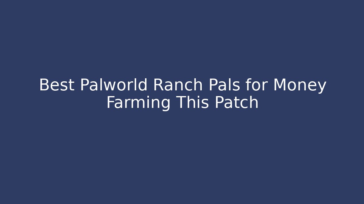 Best Palworld Ranch Pals for Money Farming This Patch