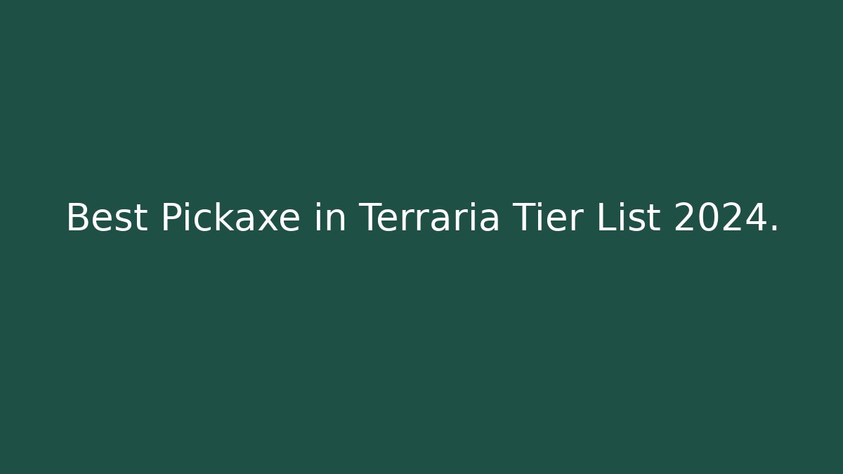 Best Pickaxe in Terraria Tier List 2024.