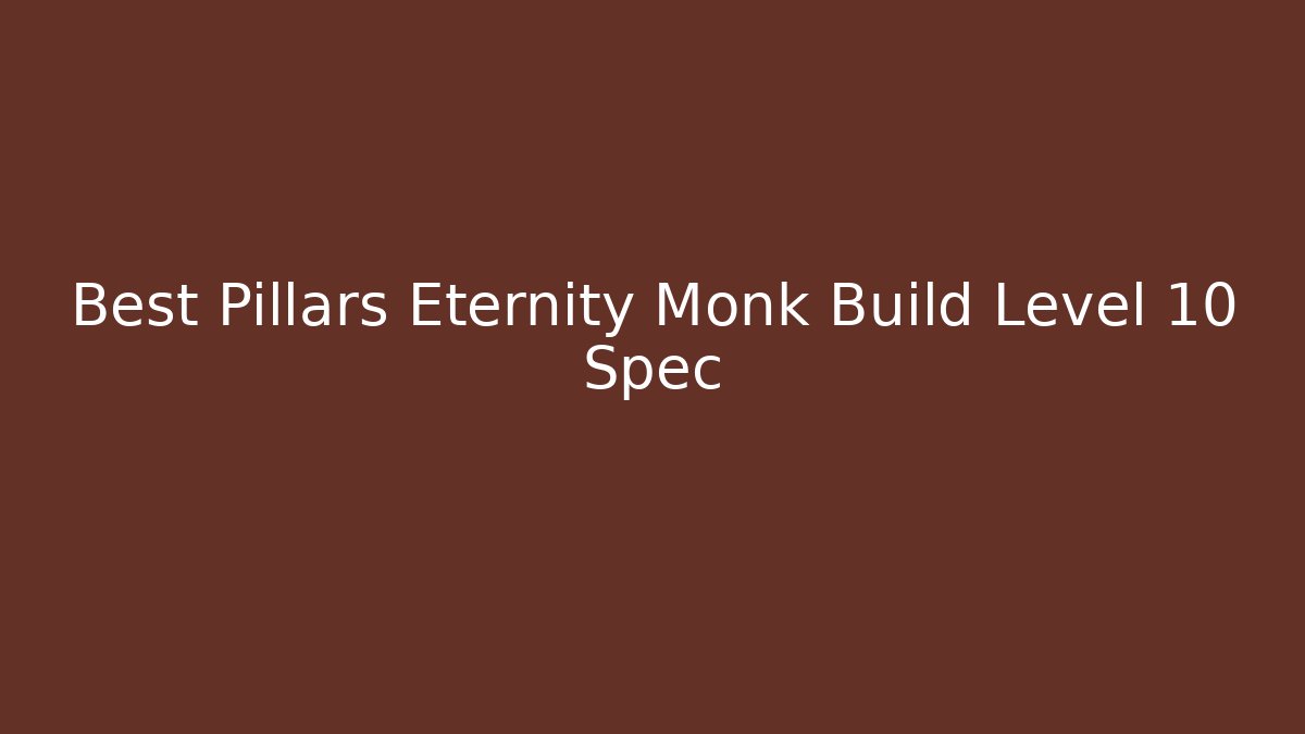 Best Pillars Eternity Monk Build Level 10 Spec