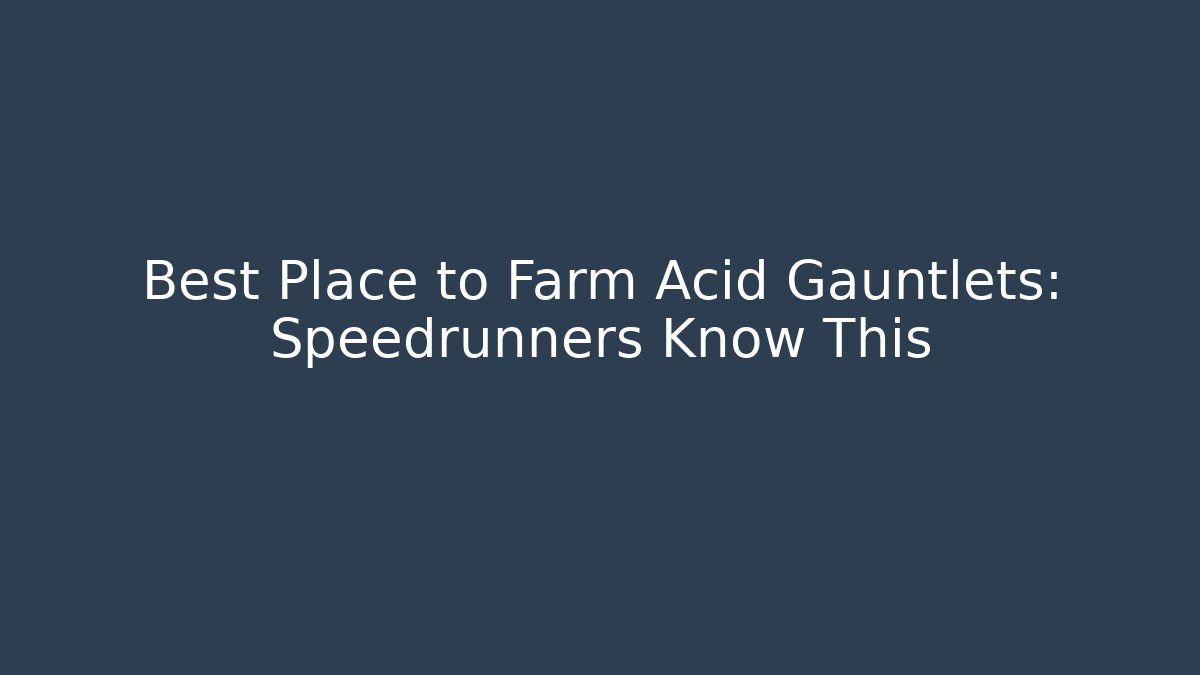 Best Place to Farm Acid Gauntlets: Speedrunners Know This