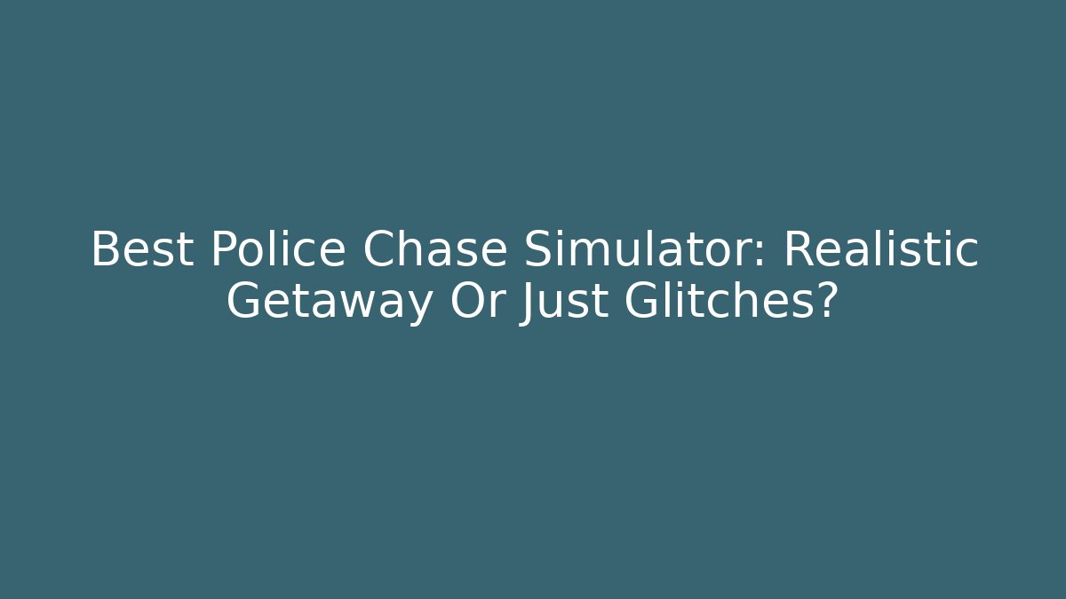 Best Police Chase Simulator: Realistic Getaway Or Just Glitches?