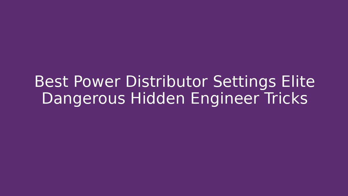 Best Power Distributor Settings Elite Dangerous Hidden Engineer Tricks