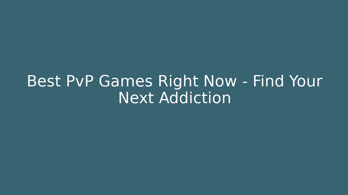 Best PvP Games Right Now – Find Your Next Addiction