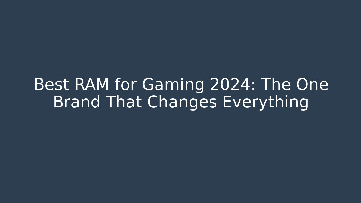 Best RAM for Gaming 2024: The One Brand That Changes Everything