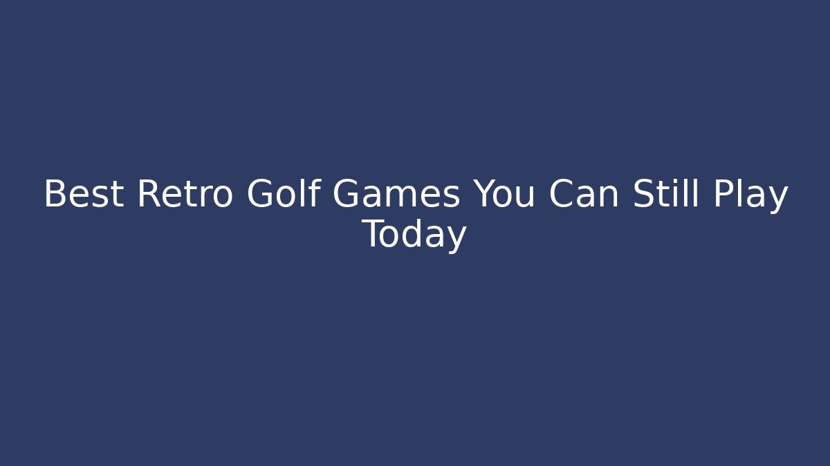 Best Retro Golf Games You Can Still Play Today