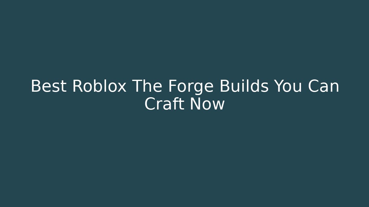 Best Roblox The Forge Builds You Can Craft Now - Critter Realm