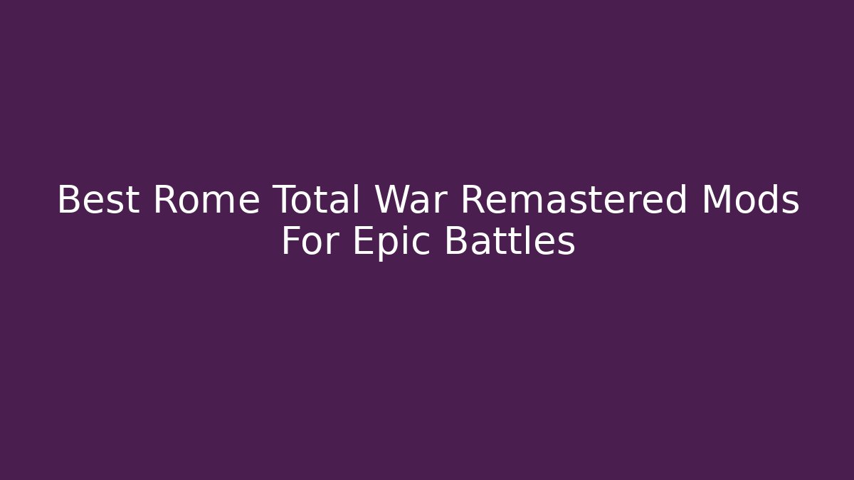 Best Rome Total War Remastered Mods For Epic Battles