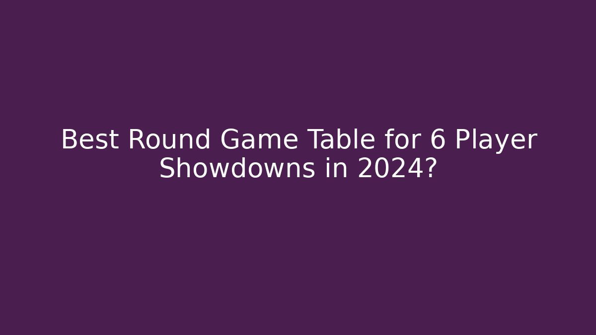 Best Round Game Table for 6 Player Showdowns in 2024? - Critter Realm