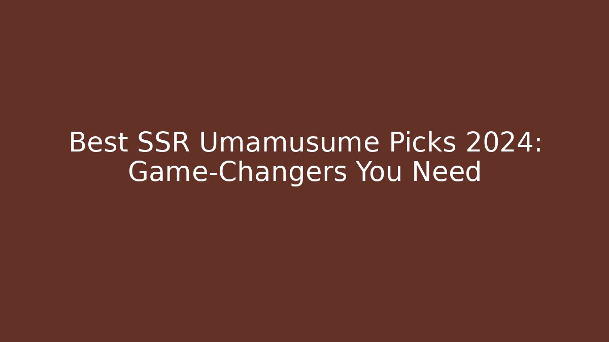 Best SSR Umamusume Picks 2024: Game-Changers You Need