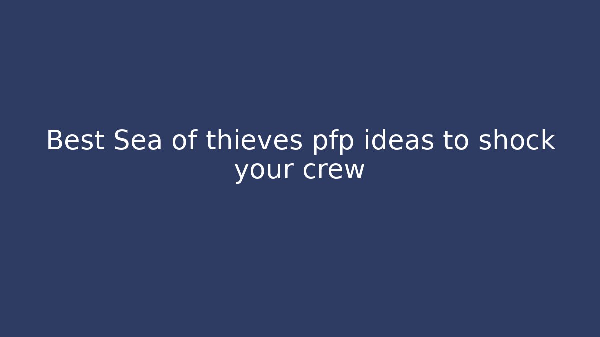 Best Sea of thieves pfp ideas to shock your crew