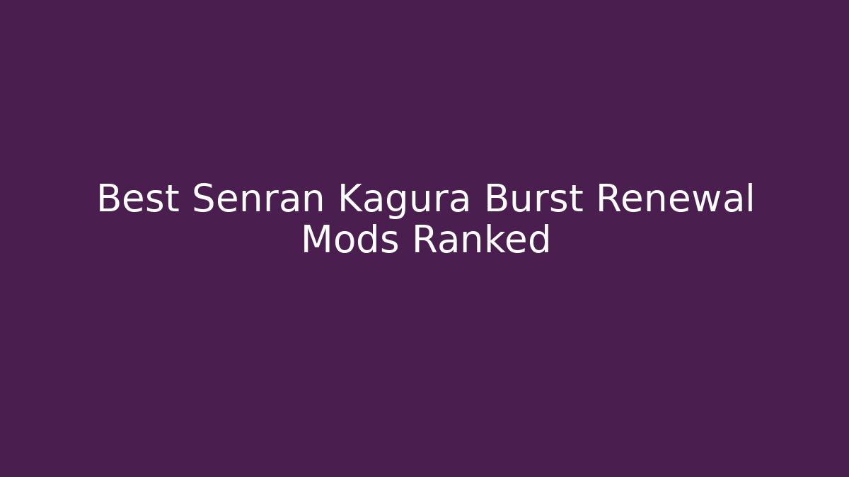 Best Senran Kagura Burst Renewal Mods Ranked