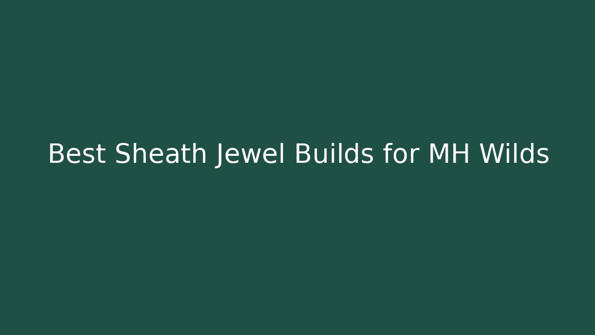 Best Sheath Jewel Builds for MH Wilds