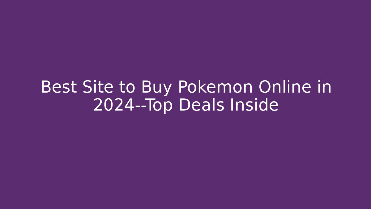 Best Site to Buy Pokémon Online in 2024—Top Deals Inside