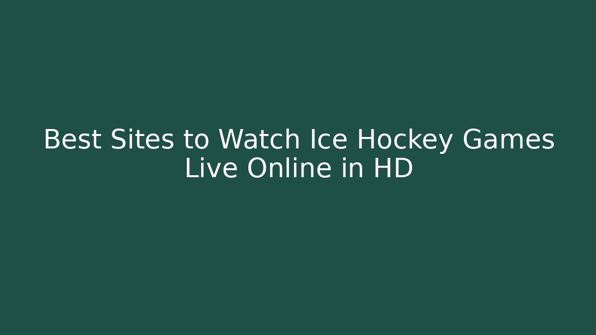 Best Sites to Watch Ice Hockey Games Live Online in HD