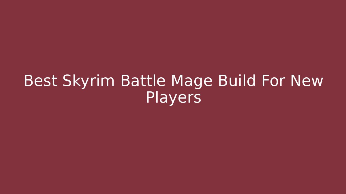 Best Skyrim Battle Mage Build For New Players