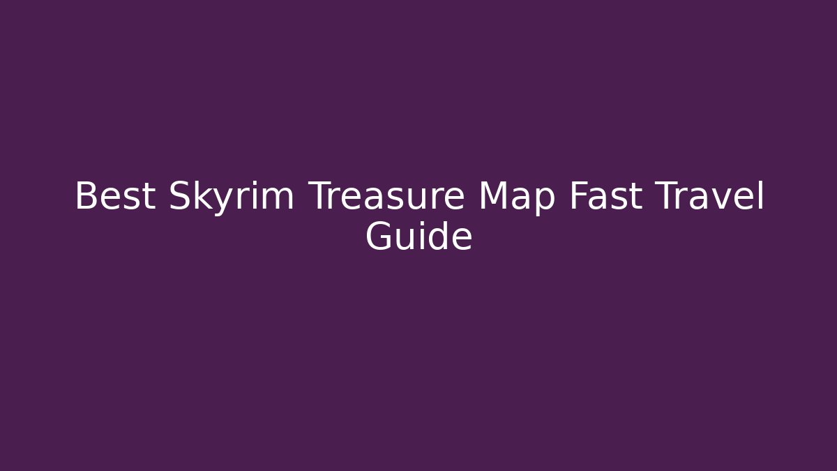 Best Skyrim Treasure Map Fast Travel Guide