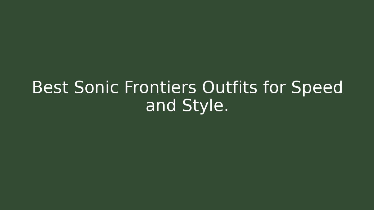 Best Sonic Frontiers Outfits for Speed and Style.