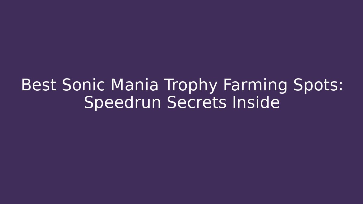 Best Sonic Mania Trophy Farming Spots: Speedrun Secrets Inside
