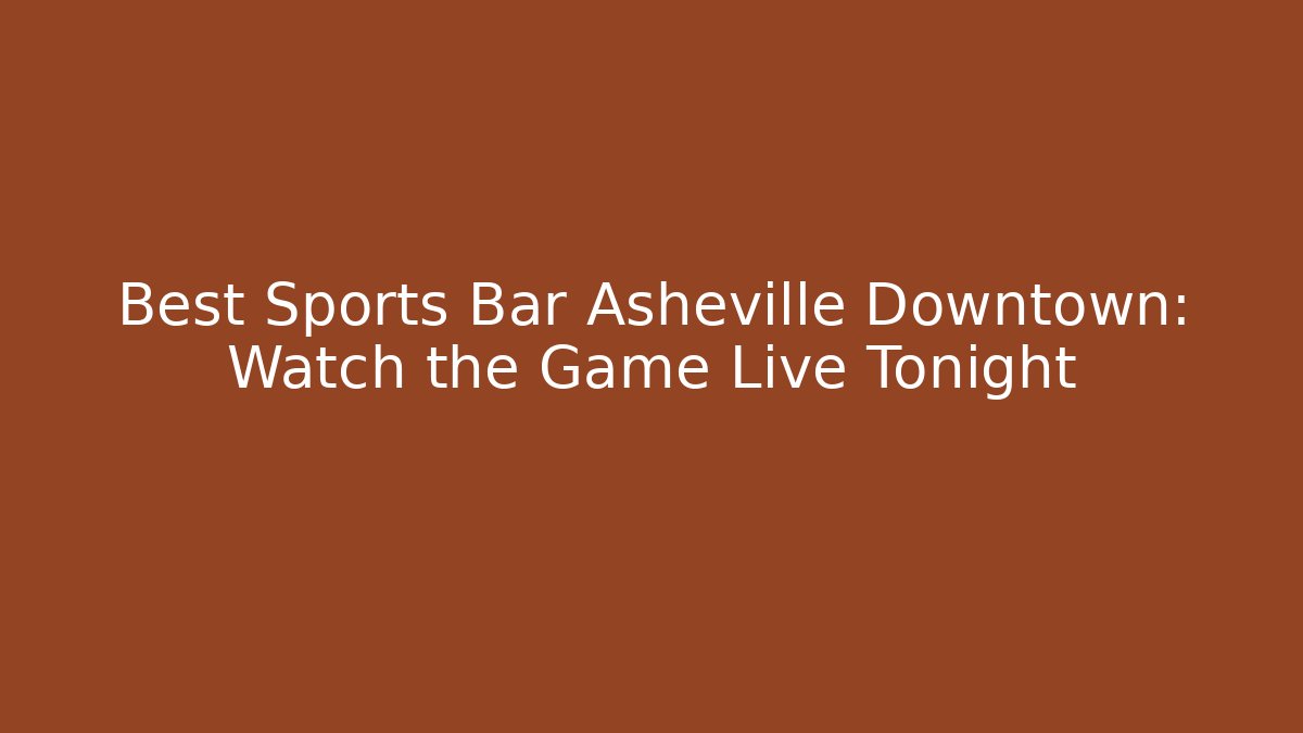 Best Sports Bar Asheville Downtown: Watch the Game Live Tonight