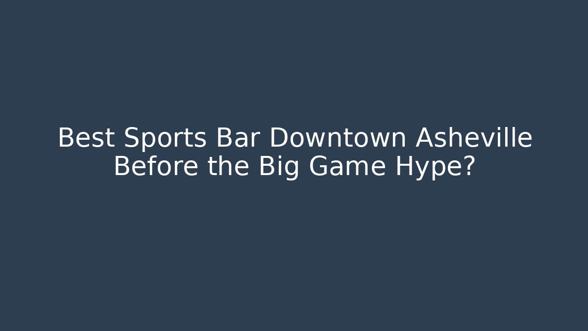Best Sports Bar Downtown Asheville Before the Big Game Hype?