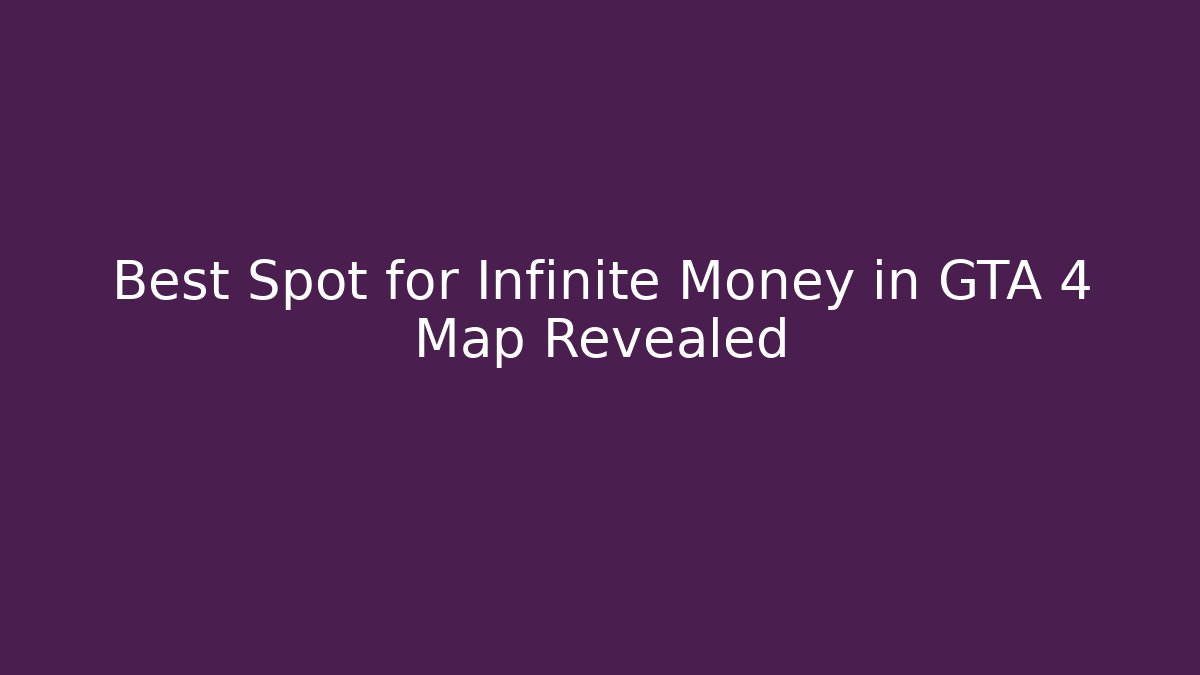 Best Spot for Infinite Money in GTA 4 Map Revealed