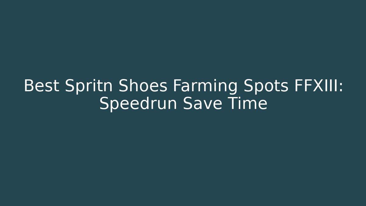 Best Spritn Shoes Farming Spots FFXIII: Speedrun Save Time