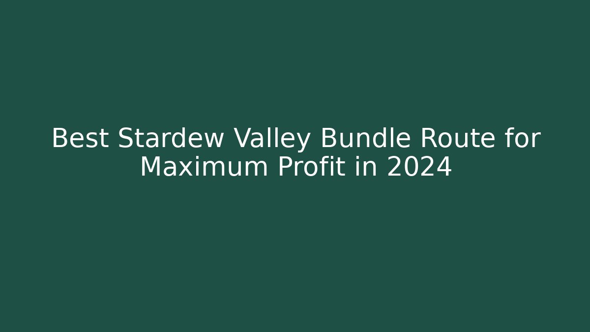 Best Stardew Valley Bundle Route for Maximum Profit in 2024