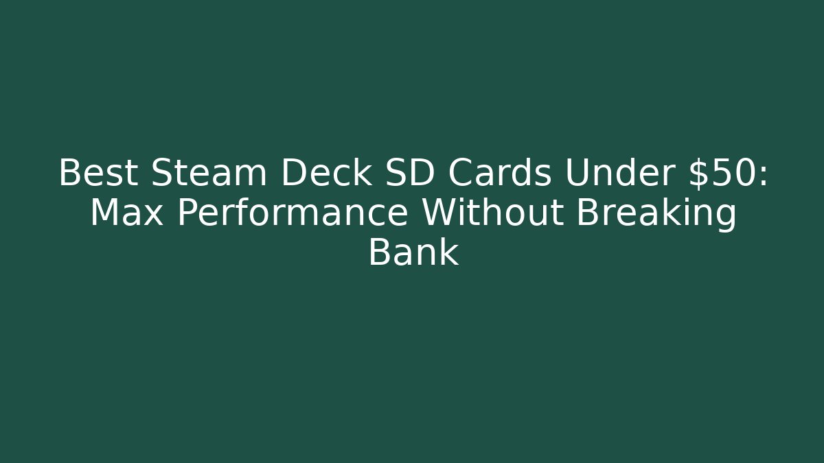 Best Steam Deck SD Cards Under $50: Max Performance Without Breaking Bank - Critter Realm