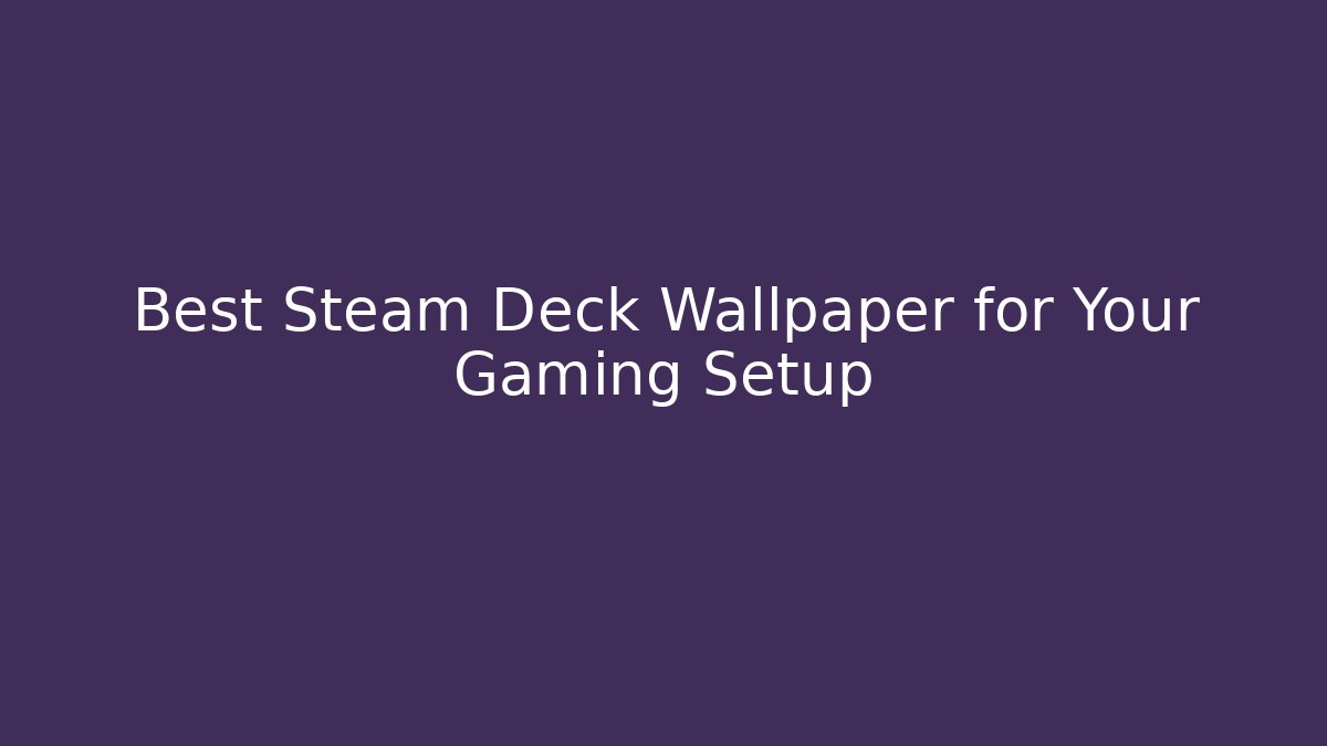 Best Steam Deck Wallpaper for Your Gaming Setup