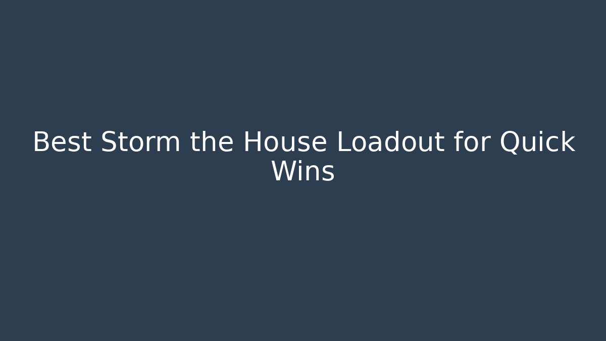 Best Storm the House Loadout for Quick Wins
