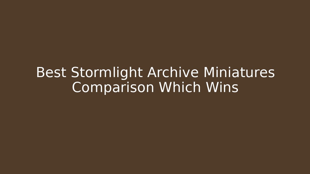 Best Stormlight Archive Miniatures Comparison Which Wins - Critter Realm