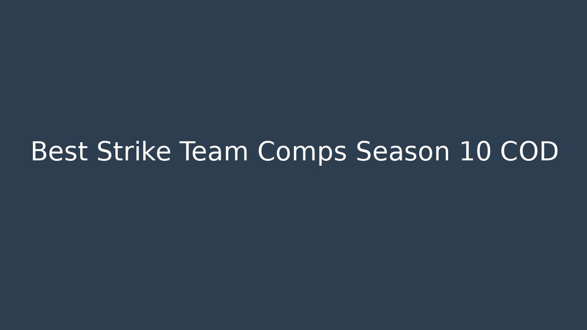Best Strike Team Comps Season 10 COD
