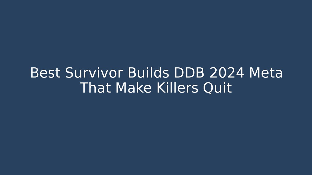 Best Survivor Builds DDB 2024 Meta That Make Killers Quit