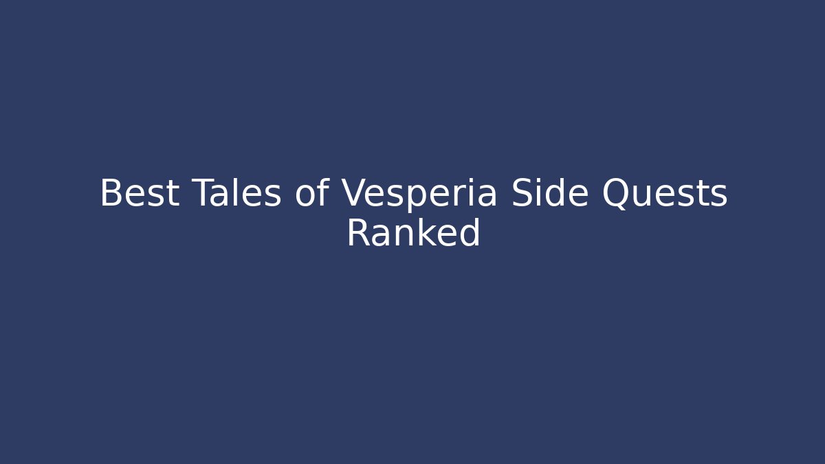 Best Tales of Vesperia Side Quests Ranked