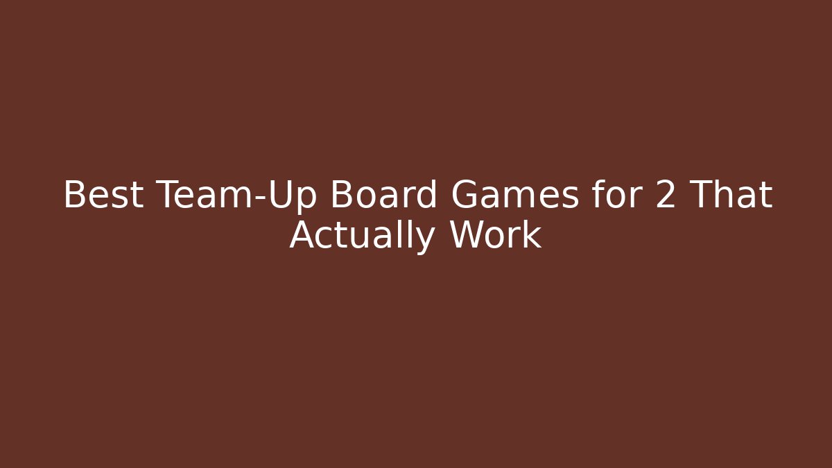 Best Team-Up Board Games for 2 That Actually Work