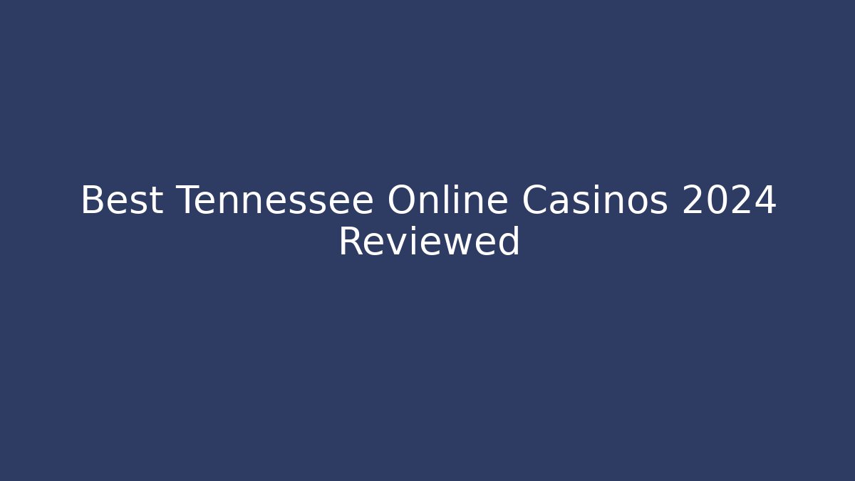 Best Tennessee Online Casinos 2024 Reviewed