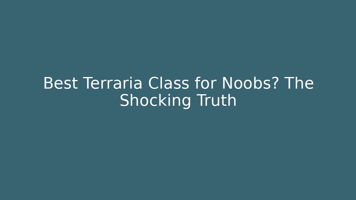 Best Terraria Class for Noobs? The Shocking Truth