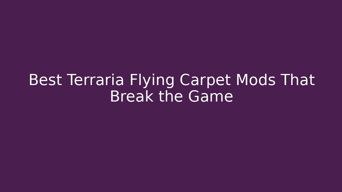Best Terraria Flying Carpet Mods That Break the Game