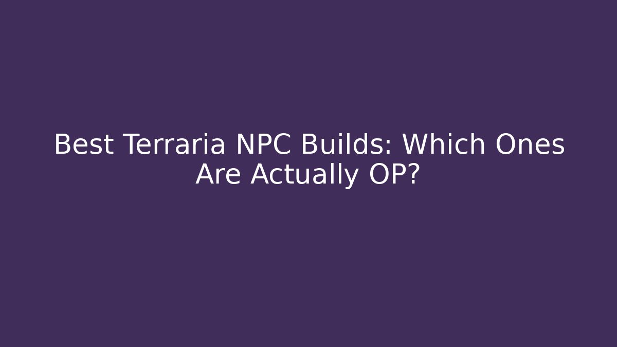 Best Terraria NPC Builds: Which Ones Are Actually OP?